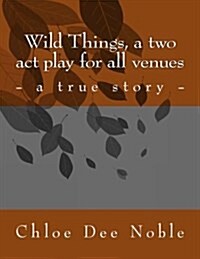 Wild Things, a Two Act Play for All Venues (Paperback)