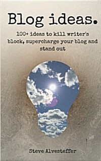 Blog Ideas: 100+ Ideas to Kill Writers Block, Supercharge Your Blog and Stand Out (Paperback)