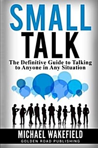 Small Talk: The Definitive Guide to Talking to Anyone in Any Situation (Paperback)