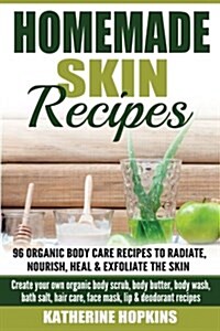 Homemade Skin Remedies: Natural Remedies: 96 Organic Body Care Recipes to Radia: Create Your Own Organic Body Scrub, Body Butter, Body Wash, B (Paperback)