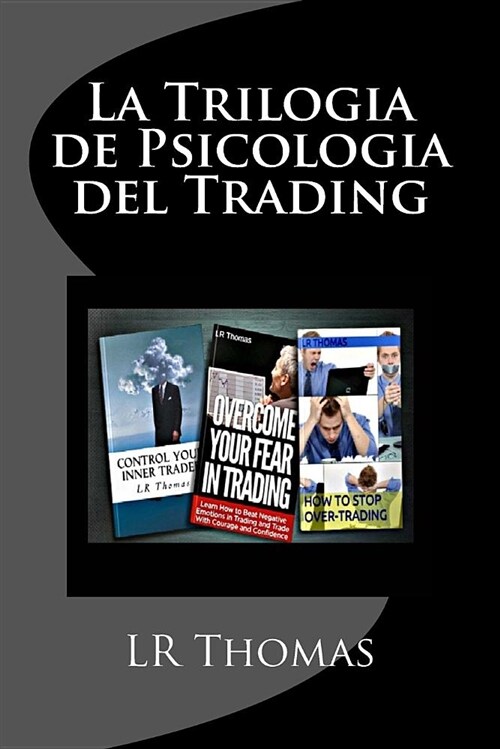 La Trilogia de Psicologia del Trading: Toma El Control del Rendimiento de Tu Trading (Paperback)