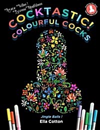 Cocktastic! Colourful Cocks: Willies in Art ? a Hilarious & Naughty Coloring Book (Paperback)