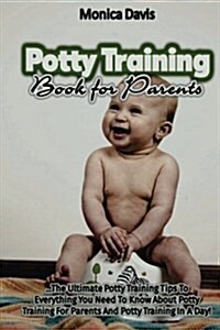 Potty Training Book for Parents: The Ultimate Potty Training Tips to Everything You Need to Know about Potty Training for Parents and Potty Training i (Paperback)