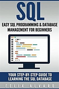 SQL: Easy SQL Programming & Database Management for Beginners, Your Step-By-Step Guide to Learning the SQL Database (Paperback)