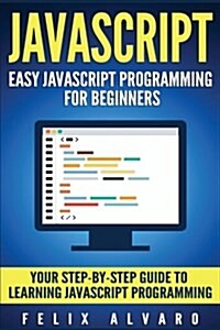 JavaScript: Easy JavaScript Programming for Beginners. Your Step-By-Step Guide to Learning JavaScript Programming (Paperback)