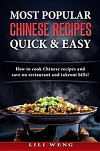 Most Popular Chinese Recipes Quick & Easy: How to Cook Chinese Recipes and Save on Restaurant and Takeout Bills! (Paperback)
