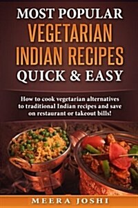 Most Popular Vegetarian Indian Recipes Quick & Easy: How to Cook Vegetarian Alternatives of Traditional Indian Recipes and Save on Restaurant or Takeo (Paperback)