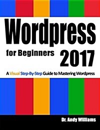 Wordpress for Beginners 2017: A Visual Step-By-Step Guide to Mastering Wordpress (Paperback)