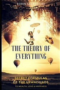 The Theory of Everything: Secret Formulas of the Upanishads to Wealth, Love and Happiness (Paperback)