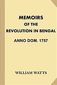 Memoirs of the Revolution in Bengal, Anno Dom. 1757 (Paperback)