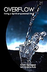 Overflow: Living a Spirit-Empowered Life (Paperback)