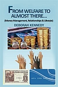 From Welfare to Almost There...: Money Management, Relationships and Lifestyle (Paperback)