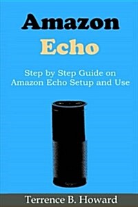 Amazon Echo: Step by Step Guide on Amazon Echo Setup and Use (Paperback)