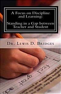 A Focus on Discipline and Learning: Standing in a Gap Between Teacher and Student: In-School Suspension: Behavioral Intervention Through Attitude Adju (Paperback)