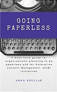 Going Paperless: A Must-Have Guide for Organizations Planning to Go Paperless and for Enterprise Content Management (Ecm) Initiatives (Paperback)