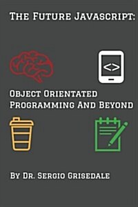 The Future JavaScript: Object Orientated Programming and Beyond (Paperback)