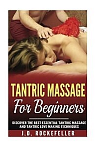 Tantric Massage for Beginners: Discover the Best Essential Tantric Massage and Tantric Love Making Techniques (Paperback)