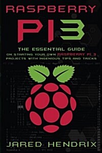 Raspberry Pi: The Essential Guide on Starting Your Own Raspberry Pi 3 Projects with Ingenious Tips & Tricks! (Paperback)