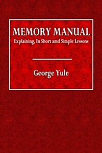 Memory Manual: Explaining, in Short and Simple Lessons (Paperback)