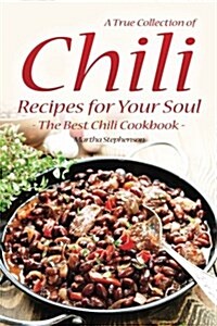A True Collection of Chili Recipes for Your Soul: The Best Chili Cookbook (Paperback)