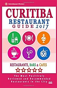 Curitiba Restaurant Guide 2017: Best Rated Restaurants in Curitiba, Brazil - 500 Restaurants, Bars and Caf? recommended for Visitors, 2017 (Paperback)