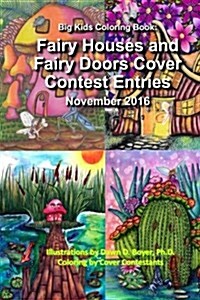 Big Kids Coloring Book: Fairy Houses & Fairy Doors 2016 Cover Contest Entries: Colored Contest Entries for the Covers for Volume 3 & 4 (Paperback)