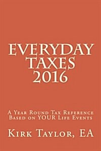 Everyday Taxes 2016: A Year Round Tax Reference Based on Your Life Events (Paperback)