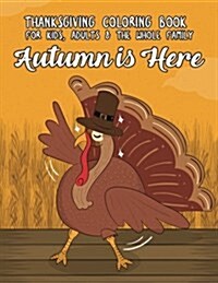 Thanksgiving Coloring Book for Kids, Adults & the Whole Family: Autumn Is Here: A Wonder-Fall Holiday Coloring Book (Paperback)