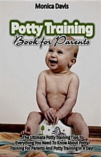 Potty Training Book for Parents: The Ultimate Potty Training Tips to Everything You Need to Know about Potty Training for Parents and Potty Training i (Paperback)