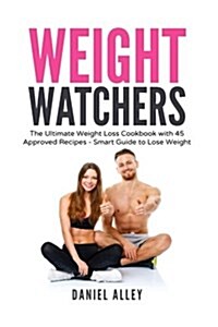 Weight Watchers: The Ultimate Weight Loss Cookbook with 45 Approved Recipes - Smart Guide to Lose Weight (Paperback)