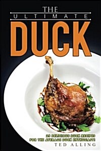 The Ultimate Duck Cookbook: 25 Delicious Duck Recipes for the Average Duck Enthusiast! (Paperback)