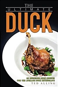 The Ultimate Duck Cookbook: 25 Delicious Duck Recipes for the Average Duck Enthusiast! (Paperback)