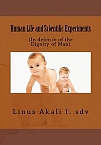 Human Life and Scientific Experiments: (In Defence of the Dignity of Man) (Paperback)