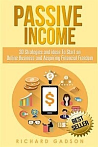 Passive Income: 30 Strategies and Ideas to Start an Online Business and Acquiring Financial Freedom (Paperback)