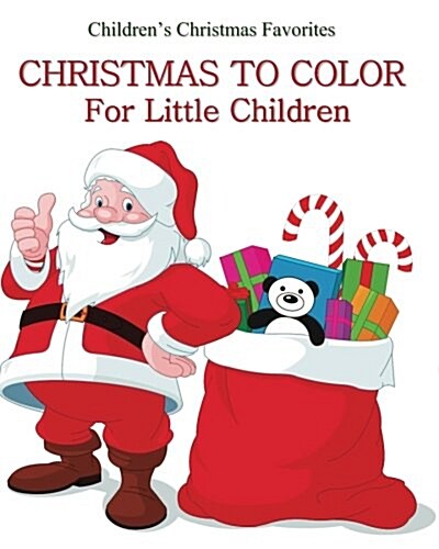 Christmas to Color: Christmas Coloring Book for Little Children Great for Stocking Stuffers for Kids, for Boys, for Girls, and Little Kids (Paperback)