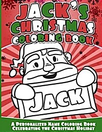 Jacks Christmas Coloring Book: Personalized Name Coloring Book Celebrating the Christmas Holiday (Paperback)