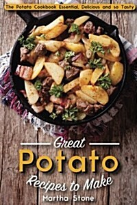 Great Potato Recipes to Make: The Potato Cookbook Essential, Delicious and So Tasty (Paperback)