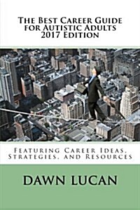 The Best Career Guide for Autistic Adults 2017: Featuring Career Ideas, Strategies, and Resources (Paperback)