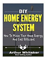 DIY Home Energy System: How to Make Your Home Energy and Cost Efficient (Paperback)
