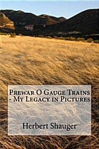 Prewar O Gauge Trains - My Legacy in Pictures (Paperback)