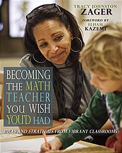 Becoming the Math Teacher You Wish Youd Had: Ideas and Strategies from Vibrant Classrooms (Paperback)