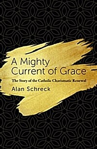 Mighty Current of Grace: The Story of the Catholic Charismatic Renewal (Paperback)