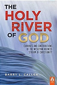 The Holy River of God: Currents and Contributions of the Wesleyan Holiness Stream of Christianity (Paperback)