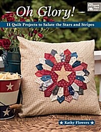 Oh Glory!: 11 Quilt Projects to Salute the Stars and Stripes (Paperback)