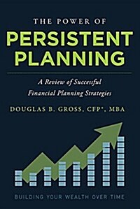 The Power of Persistent Planning: A Review of Successful Financial Planning Strategies (Paperback)