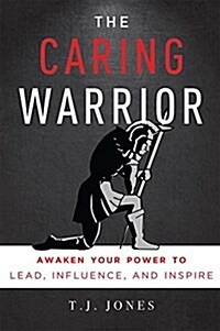 The Caring Warrior: Awaken Your Power to Lead, Influence, and Inspire (Paperback)