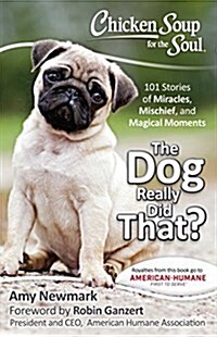 Chicken Soup for the Soul: The Dog Really Did That?: 101 Stories of Miracles, Mischief and Magical Moments (Paperback)