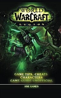 World of Warcraft Legion: Game Tips, Cheats, Characters Game Guide Unofficial (Paperback)
