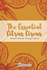 The Essential Citrus Circus Weekly Planner Orange Edition (Paperback)