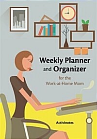 Weekly Planner and Organizer for the Work-At-Home Mom (Paperback)